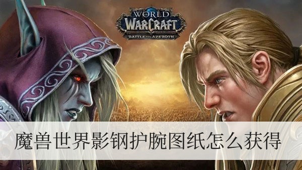 魔兽世界影钢护腕图纸怎么获得