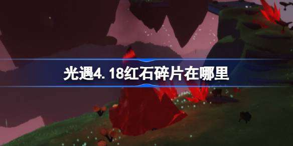光遇4.18红石在哪里-光遇4月18日红石碎片位置