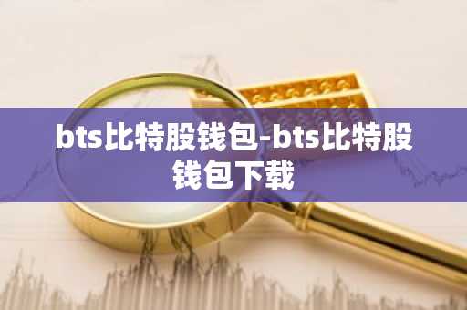 bts比特股钱包-bts比特股钱包下载