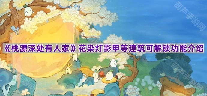 《桃源深处有人家》花染灯影甲等建筑可解锁功能介绍