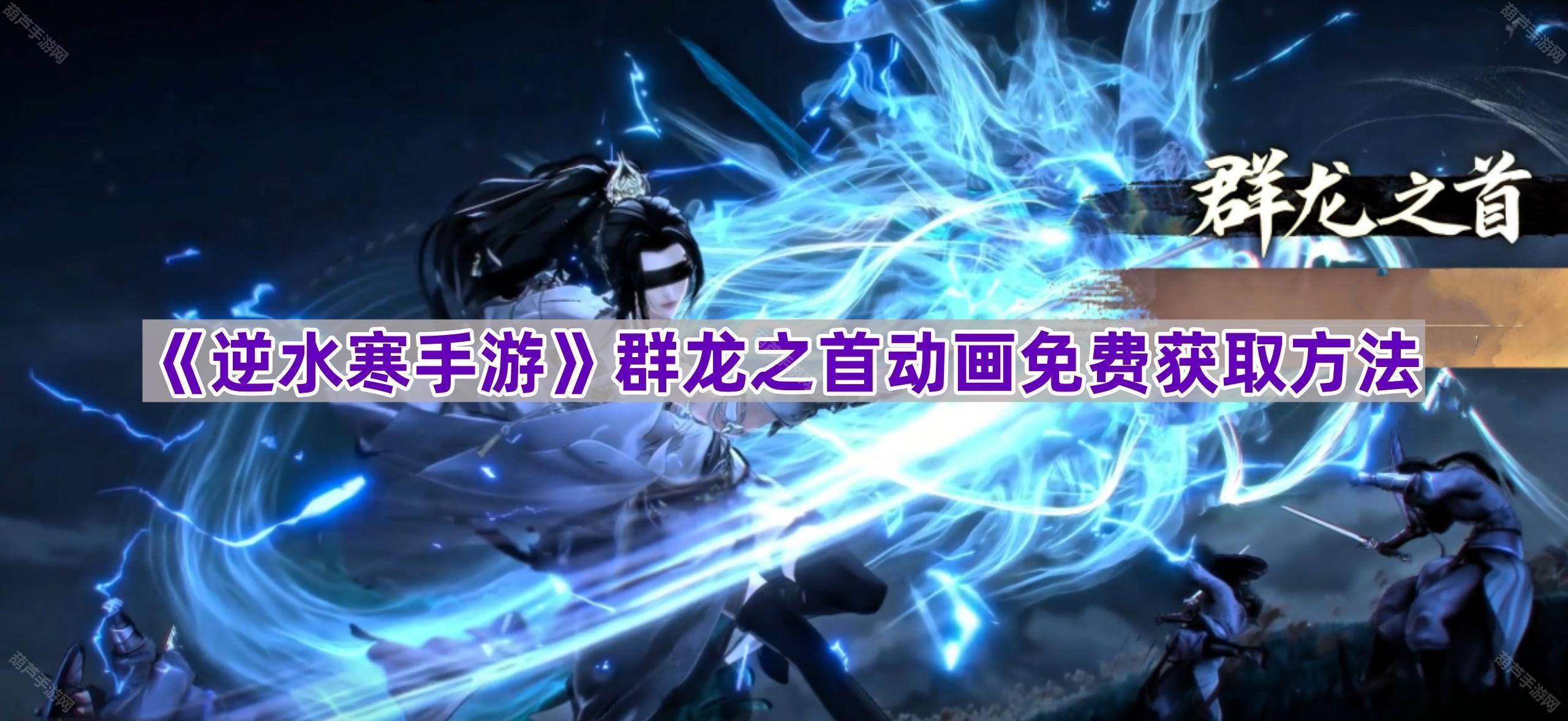 《逆水寒手游》越云星群龙之首动画免费获取方法