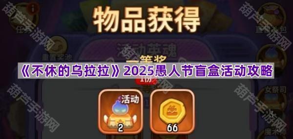 《不休的乌拉拉》2025愚人节盲盒活动攻略