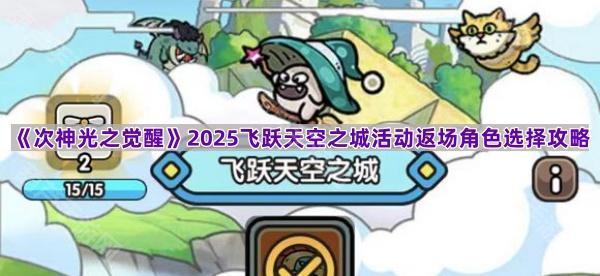 《次神光之觉醒》2025飞跃天空之城活动返场角色选择攻略