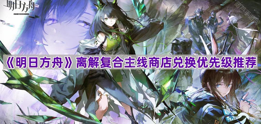 《明日方舟》离解复合主线商店兑换优先级推荐