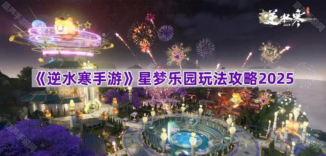 《逆水寒手游》星梦乐园玩法攻略2025