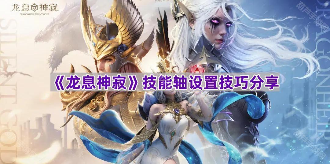 《龙息神寂》技能轴设置技巧分享