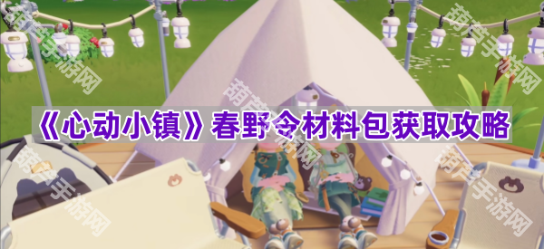 《心动小镇》春野令材料包获取攻略