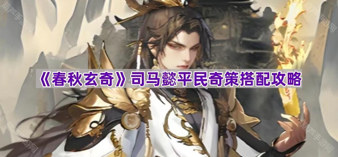 《春秋玄奇》司马懿平民奇策搭配攻略