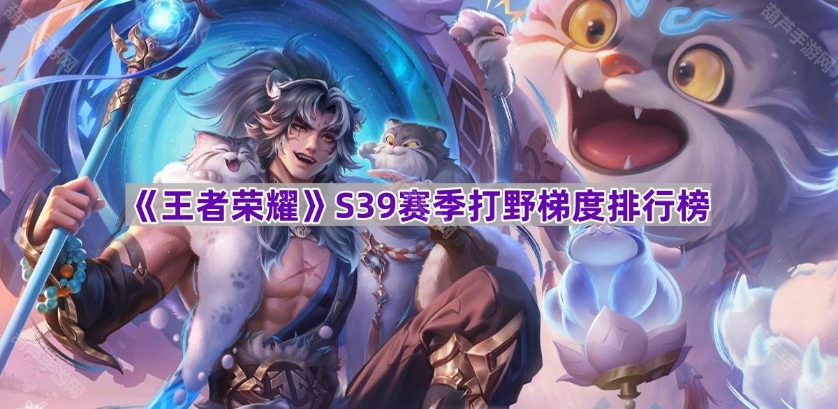 《王者荣耀》S39赛季打野梯度排行榜