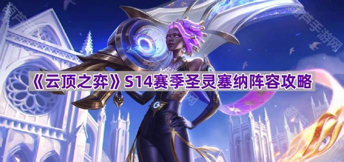 《云顶之弈》S14赛季圣灵塞纳阵容攻略