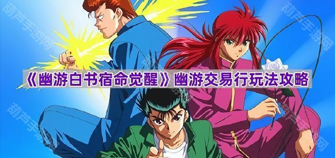 《幽游白书宿命觉醒》幽游交易行玩法攻略