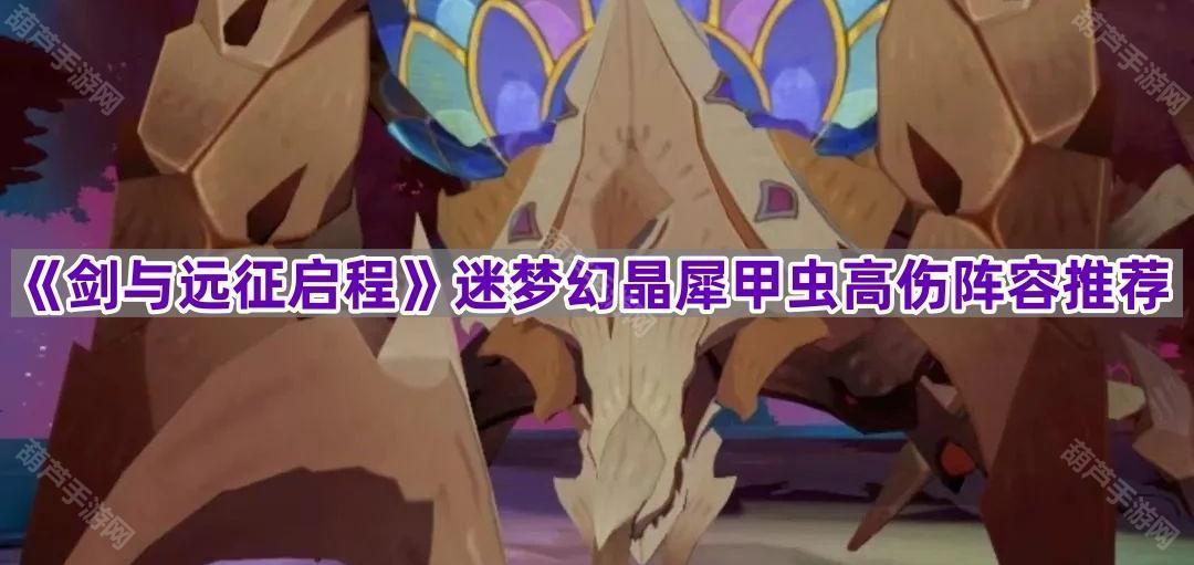 《剑与远征启程》迷梦幻晶犀甲虫高伤阵容推荐