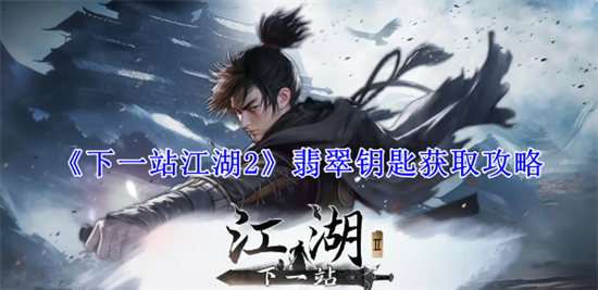 下一站江湖2翡翠钥匙获取步骤有哪些 下一站江湖2翡翠钥匙获取步骤一览