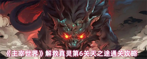 主宰世界解救真灵第6关怎么过 主宰世界解救真灵第6关天之途通关指南