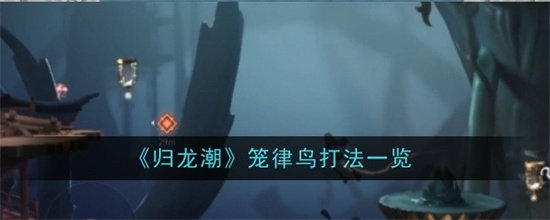 归龙潮笼律鸟怎么打 归龙潮笼律鸟攻略