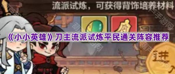 《小小英雄》刀主流派试炼平民通关阵容推荐