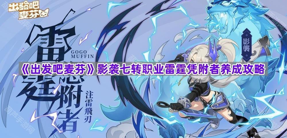 《出发吧麦芬》影袭七转职业雷霆凭附者养成攻略