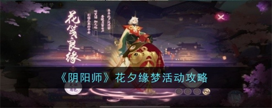 阴阳师花夕缘梦活动怎么玩 阴阳师花夕缘梦活动玩法解锁大全