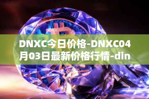DNXC今日价格-DNXC04月03日最新价格行情-dinox最新走势消息-第1张图片-