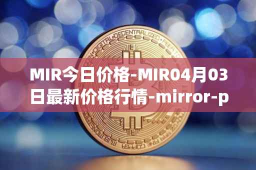 MIR今日价格-MIR04月03日最新价格行情-mirror-protocol最新走势消息-第1张图片-