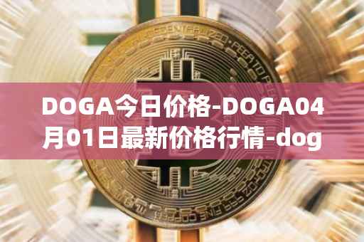 DOGA今日价格-DOGA04月01日最新价格行情-dogami最新走势消息