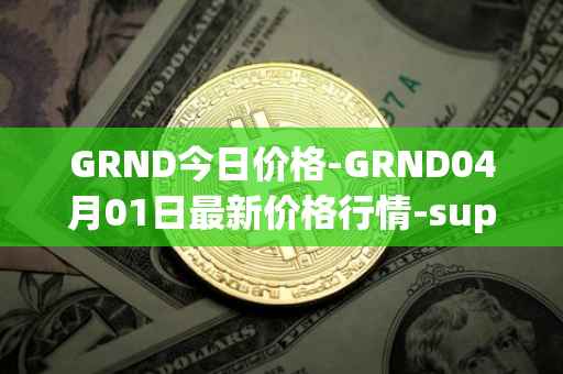 GRND今日价格-GRND04月01日最新价格行情-superwalk最新走势消息