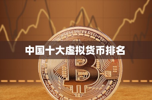 中国十大虚拟货币排名