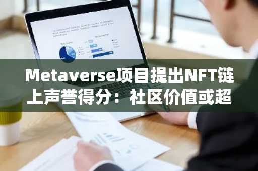 Metaverse项目提出NFT链上声誉得分：社区价值或超越斯坦福MBA