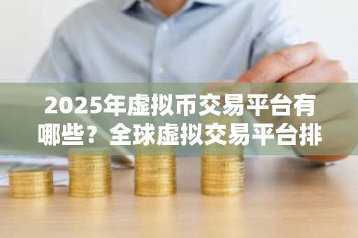 2025年虚拟币交易平台有哪些？全球虚拟交易平台排名-第1张图片-
