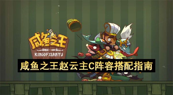 咸鱼之王赵云主C阵容搭配指南