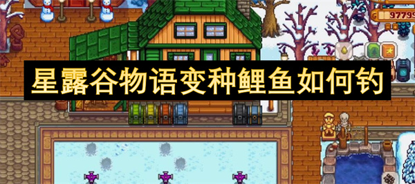 星露谷物语变种鲤鱼如何钓