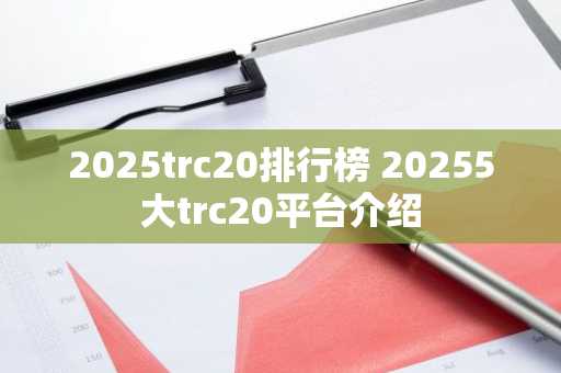 2025trc20排行榜 20255大trc20平台介绍
