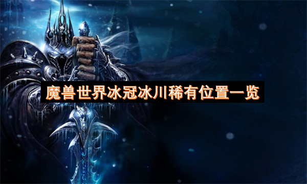 魔兽世界冰冠冰川稀有位置一览