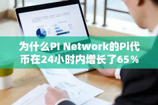 为什么PI Network的Pi代币在24小时内增长了65％？