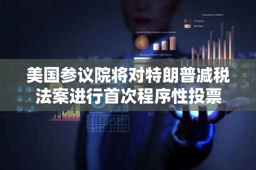 美国参议院将对特朗普减税法案进行首次程序性投票-第1张图片-