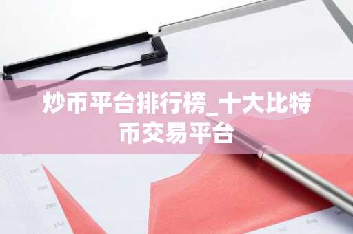 炒币平台排行榜_十大比特币交易平台-第1张图片-