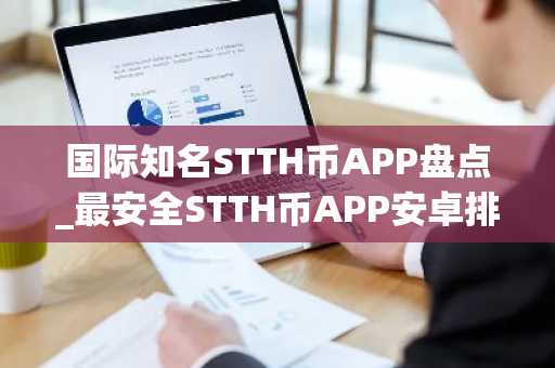 国际知名STTH币APP盘点_最安全STTH币APP安卓排行榜-第1张图片-