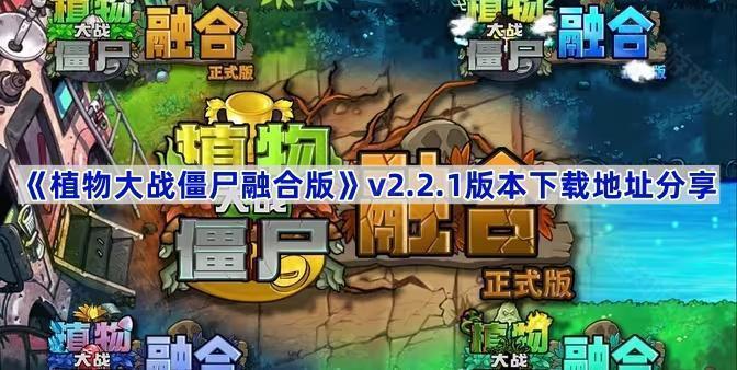 植物大战僵尸融合版v2.2.1版本在哪下载-pvz融合版2.2.1版本下载地址分享