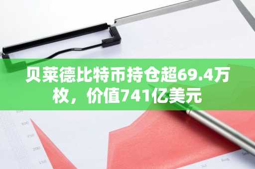 贝莱德比特币持仓超69.4万枚，价值741亿美元