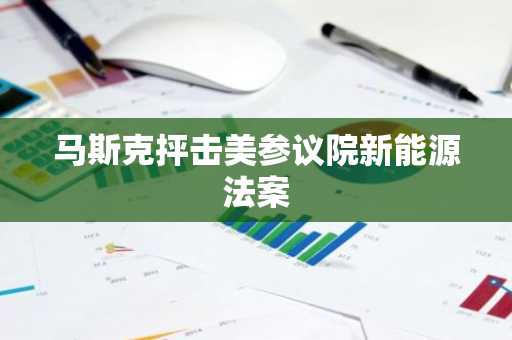 马斯克抨击美参议院新能源法案