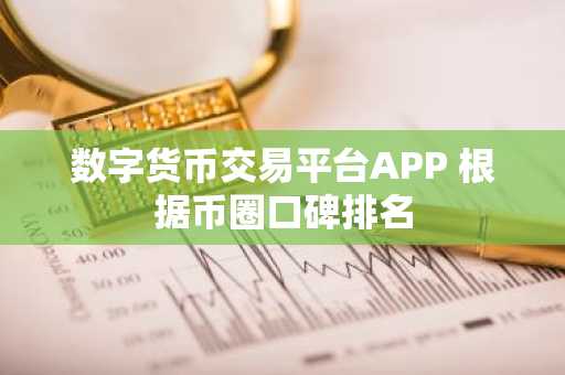 数字货币交易平台APP 根据币圈口碑排名