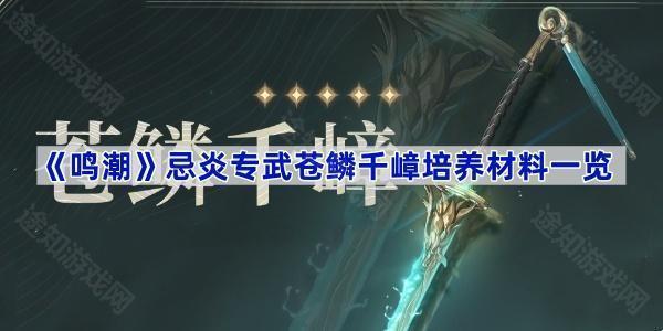鸣潮武器苍鳞千嶂培养材料是什么-忌炎专武苍鳞千嶂培养材料一览