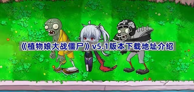 植物娘大战僵尸5.1版本在哪下载-v5.1版本下载地址介绍