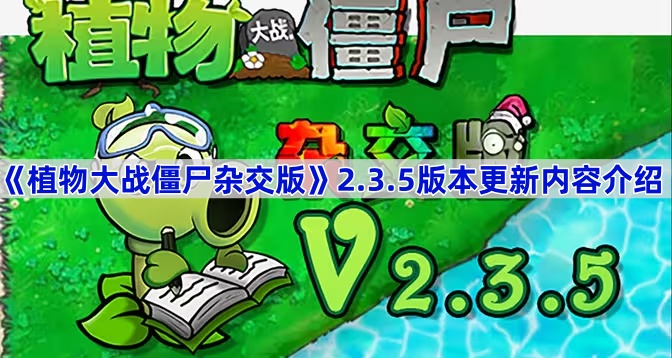 植物大战僵尸杂交版2.3.5版本更新了什么内容-pvz杂交版2.3.5版本更新内容介绍