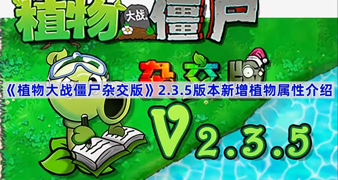 植物大战僵尸杂交版2.3.5版本新增植物有哪些,-pvz杂交版2.3.5版本新增植物属性介绍