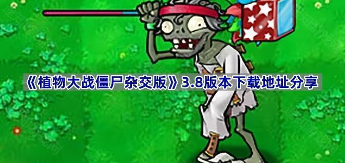 植物大战僵尸杂交版v3.8在哪下载-PVZ杂交版3.8版本下载地址分享
