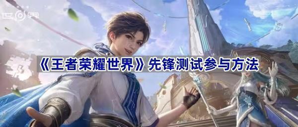 王者荣耀世界先锋测试资格怎么获得-先锋测试参与方法