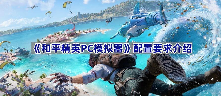 和平精英PC模拟器配置要求高吗-配置要求介绍