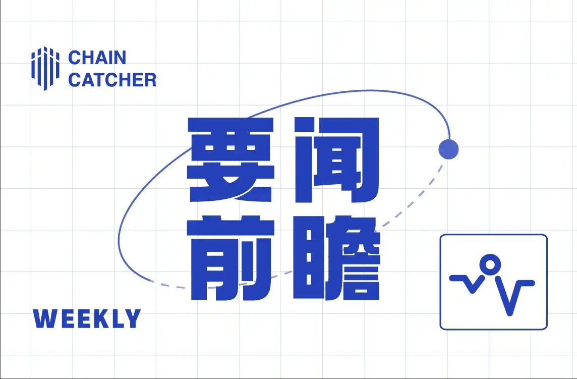 本周要闻前瞻 | 特朗普政府数字资产工作组拟提交首份加密货币政策重要报告