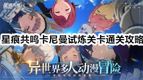 星痕共鸣卡尼曼试炼关卡怎么通过-星痕共鸣卡尼曼试炼关卡通关攻略